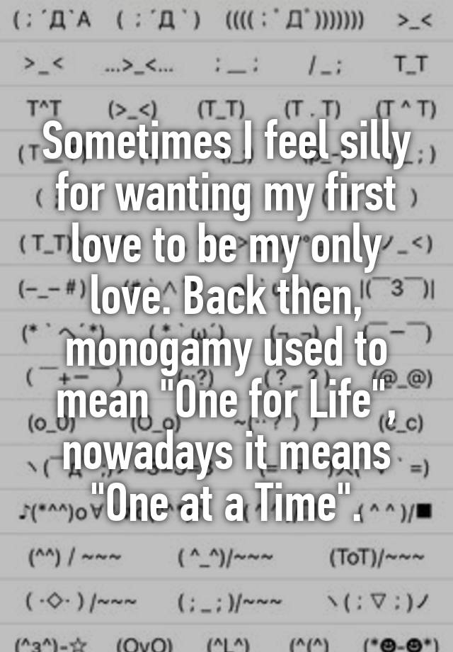 sometimes-i-feel-silly-for-wanting-my-first-love-to-be-my-only-love