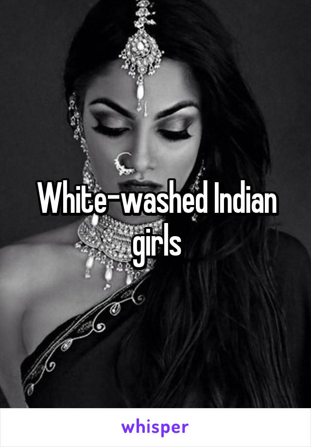 White-washed Indian girls
