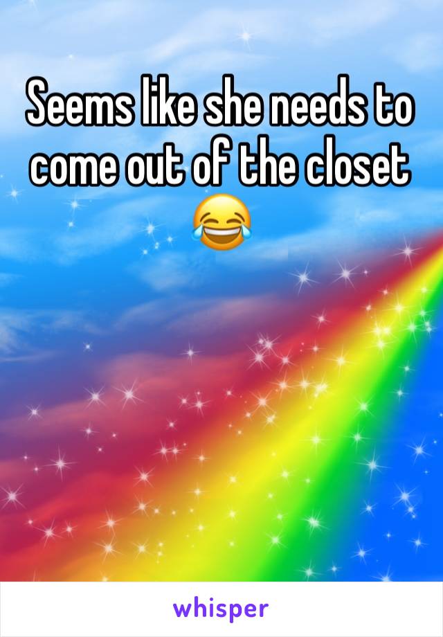 Seems like she needs to come out of the closet 😂