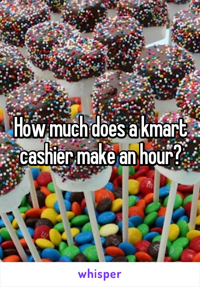 how-much-does-a-kmart-cashier-make-an-hour