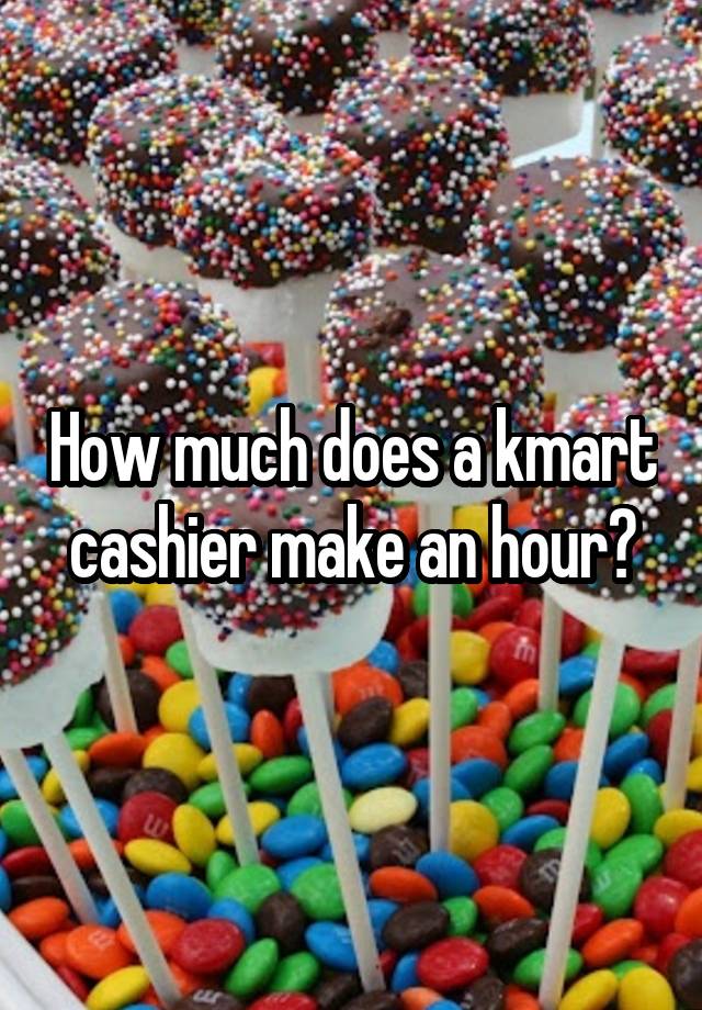 how-much-does-a-kmart-cashier-make-an-hour