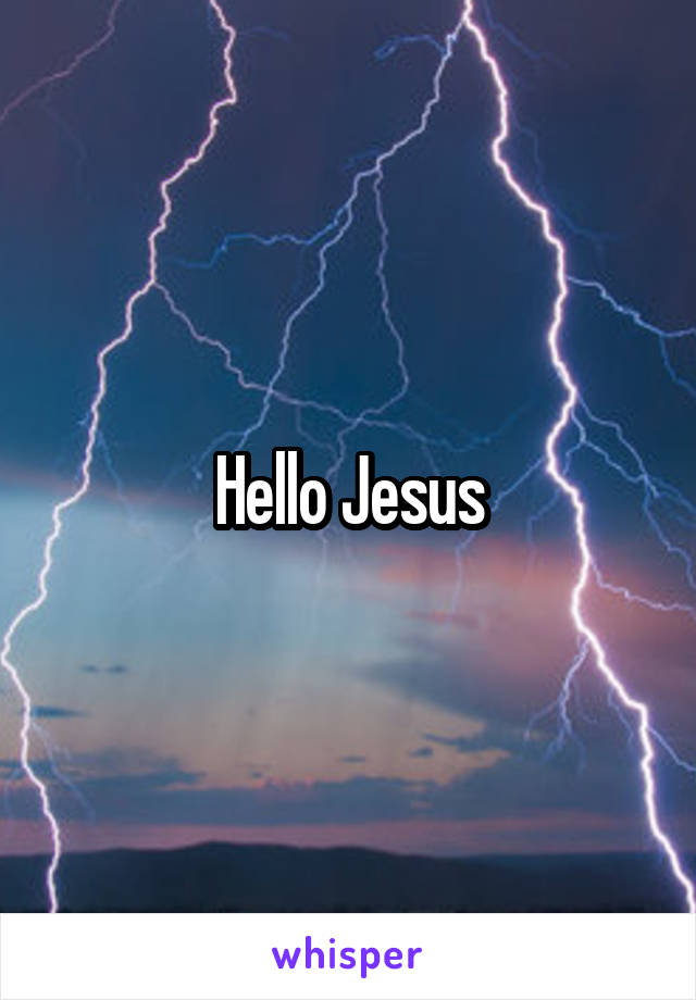 Hello Jesus