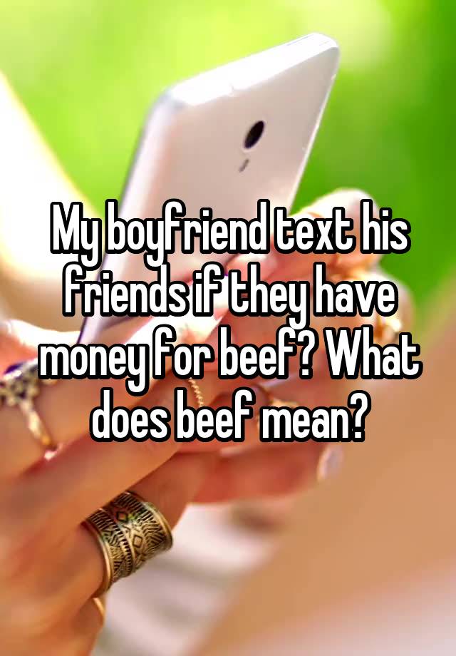 my-boyfriend-text-his-friends-if-they-have-money-for-beef-what-does