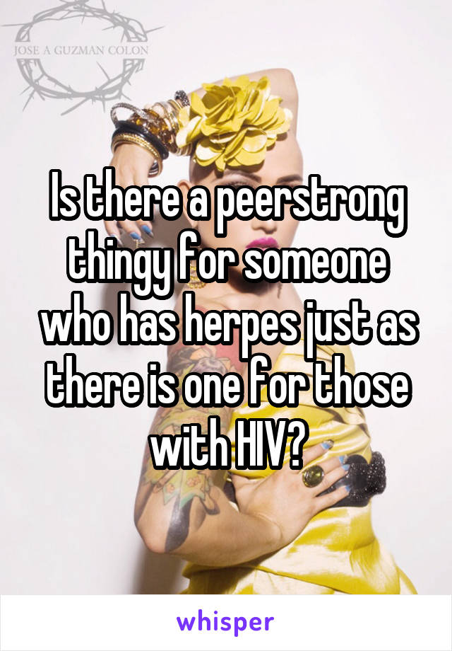 Is there a peerstrong thingy for someone who has herpes just as there is one for those with HIV?