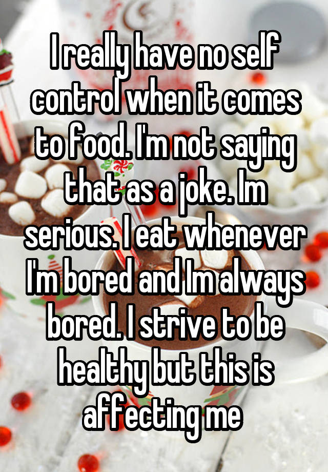 i-really-have-no-self-control-when-it-comes-to-food-i-m-not-saying