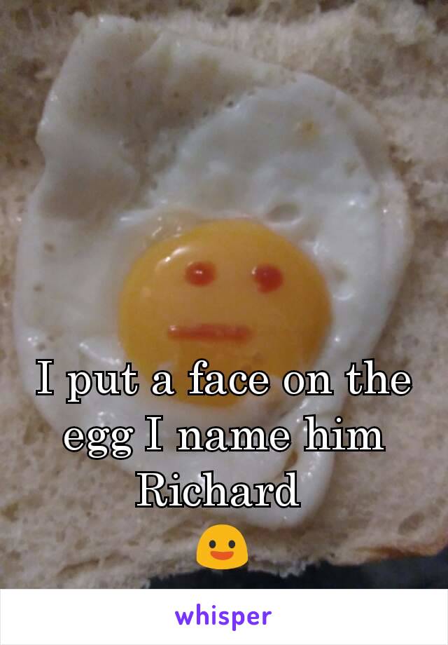 I put a face on the egg I name him Richard 
😃