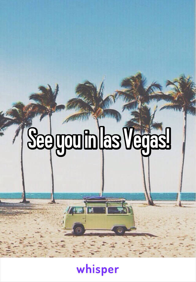 See you in las Vegas!