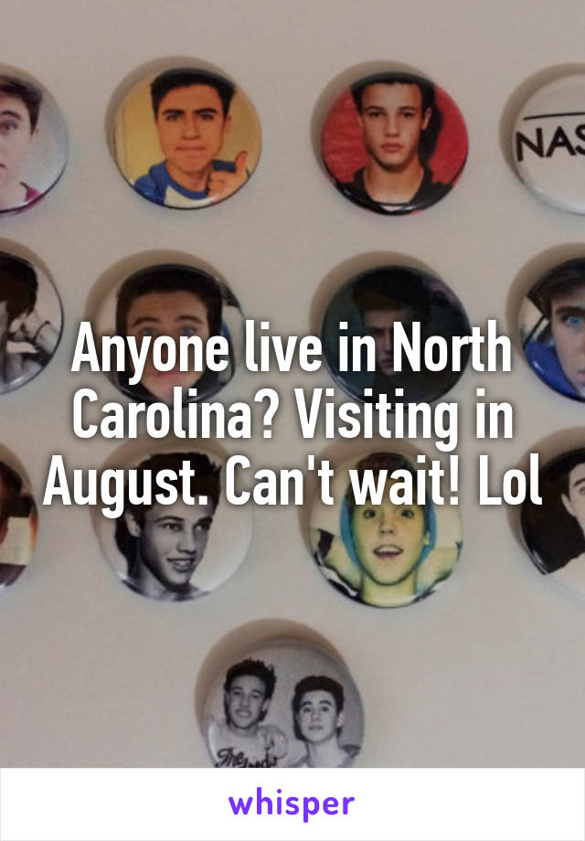 Anyone live in North Carolina? Visiting in August. Can't wait! Lol