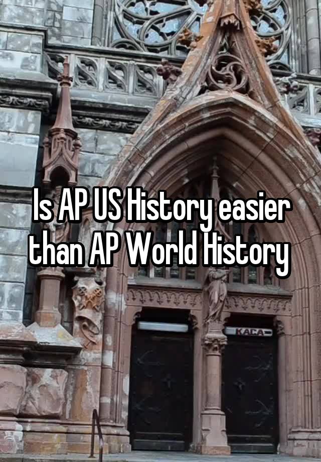 is-ap-us-history-easier-than-ap-world-history