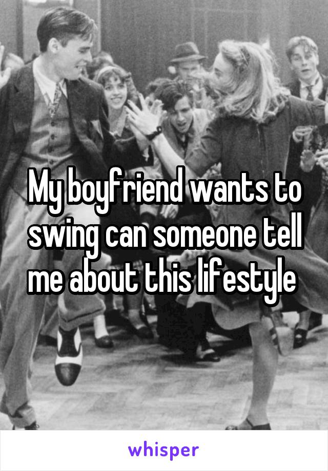 My boyfriend wants to swing can someone tell me about this lifestyle 