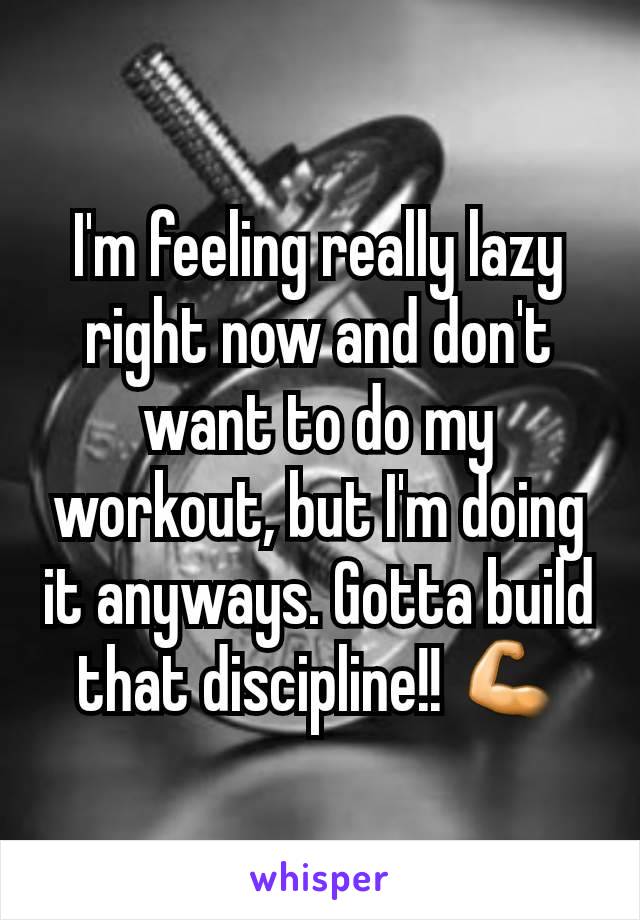 I'm feeling really lazy right now and don't want to do my workout, but I'm doing it anyways. Gotta build that discipline!! 💪