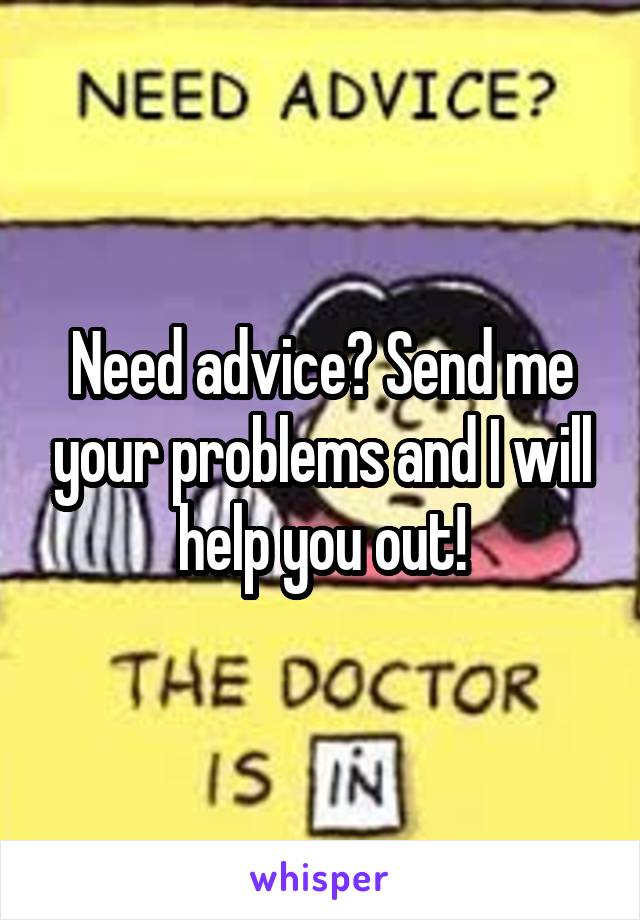 Need advice? Send me your problems and I will help you out!