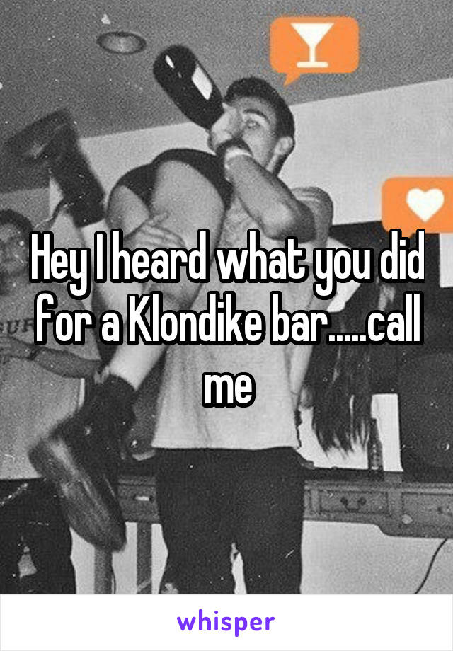Hey I heard what you did for a Klondike bar.....call me