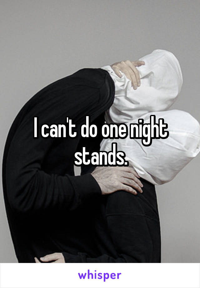 I can't do one night stands.
