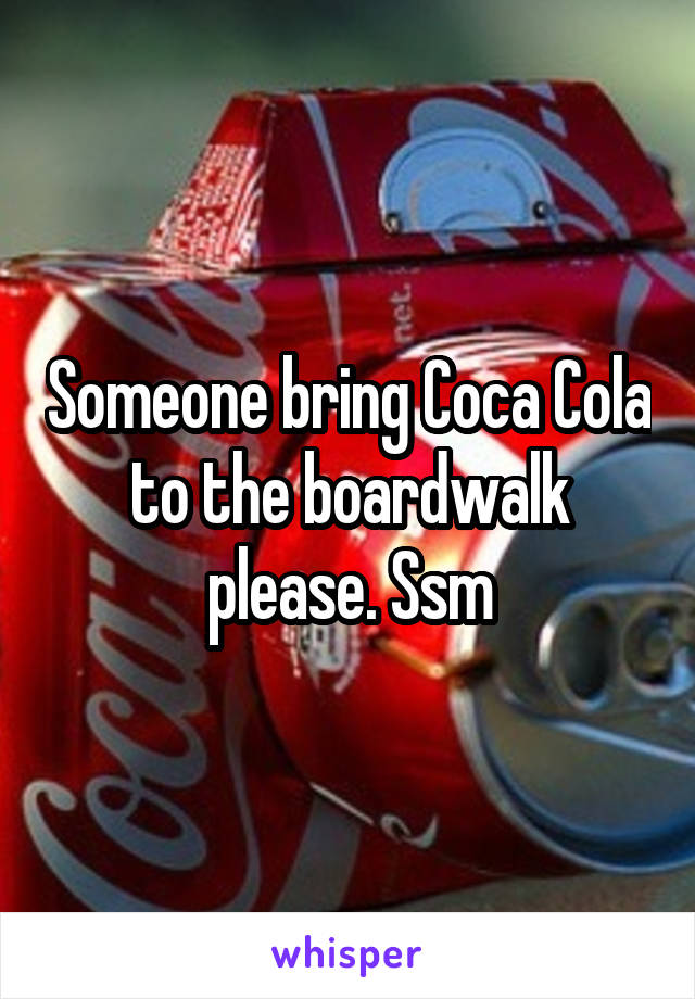 Someone bring Coca Cola to the boardwalk please. Ssm