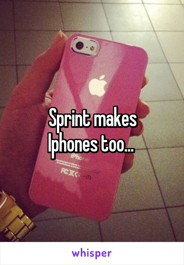 Sprint makes
Iphones too... 