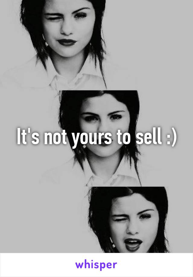 It's not yours to sell :)