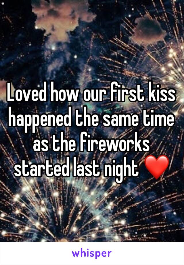 Loved how our first kiss happened the same time as the fireworks started last night ❤