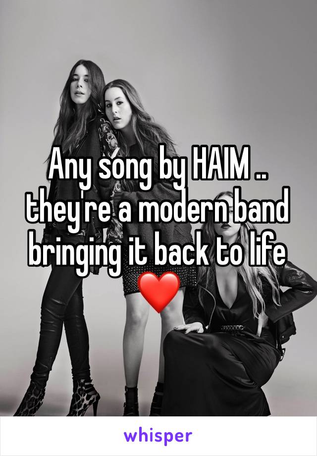 Any song by HAIM .. they're a modern band bringing it back to life ❤️