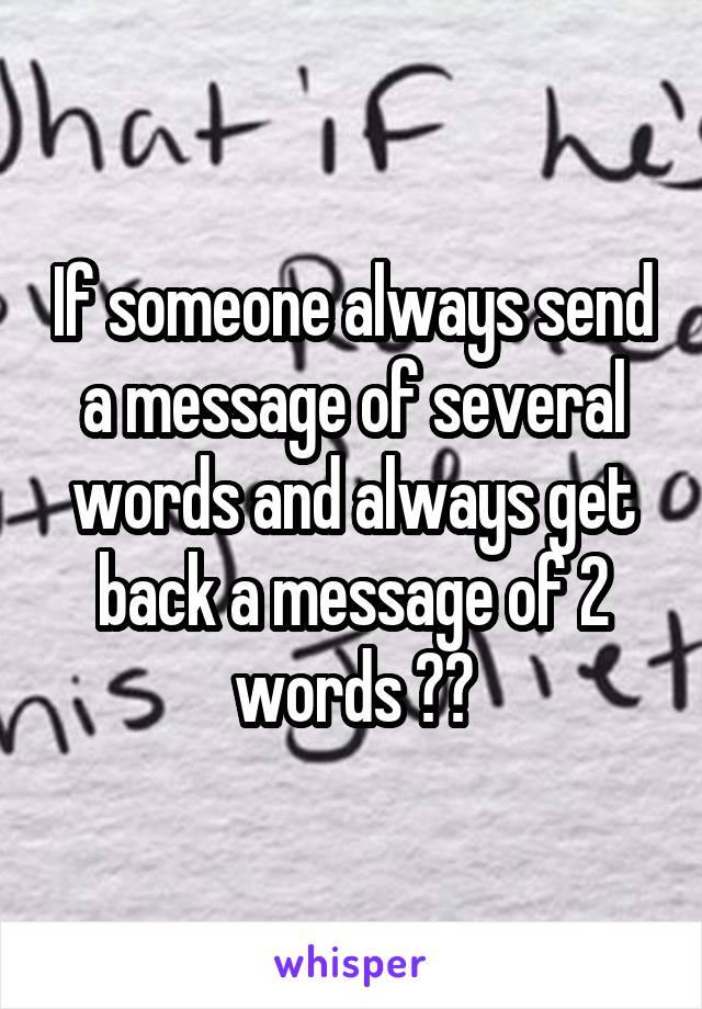 If someone always send a message of several words and always get back a message of 2 words ??