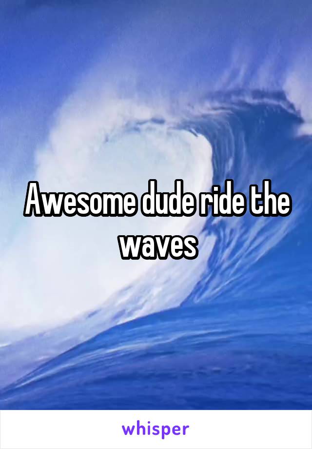 Awesome dude ride the waves
