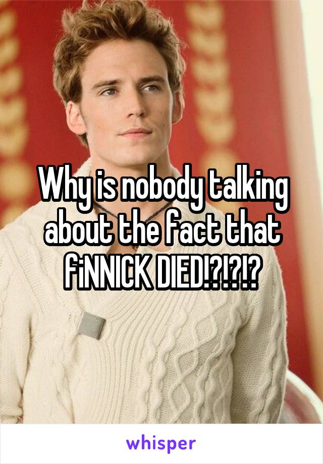 Why is nobody talking about the fact that fiNNICK DIED!?!?!?
