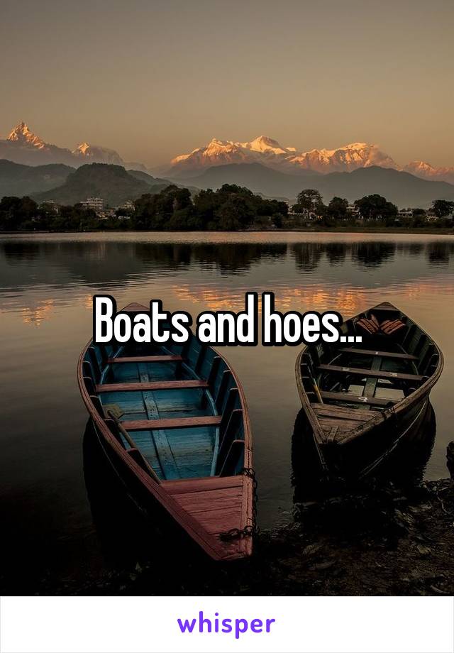 Boats and hoes...