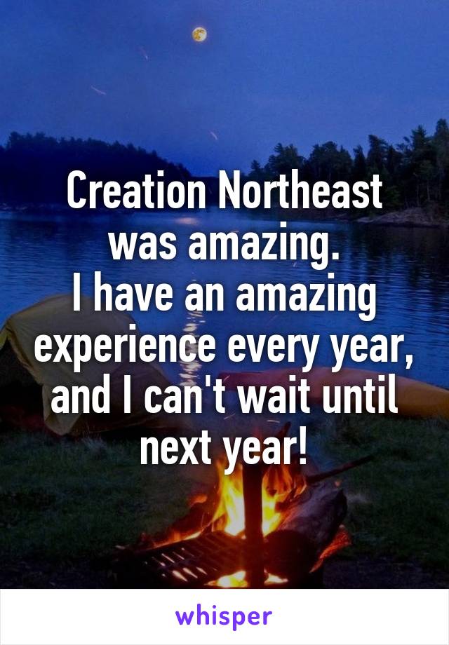 Creation Northeast was amazing.
I have an amazing experience every year, and I can't wait until next year!