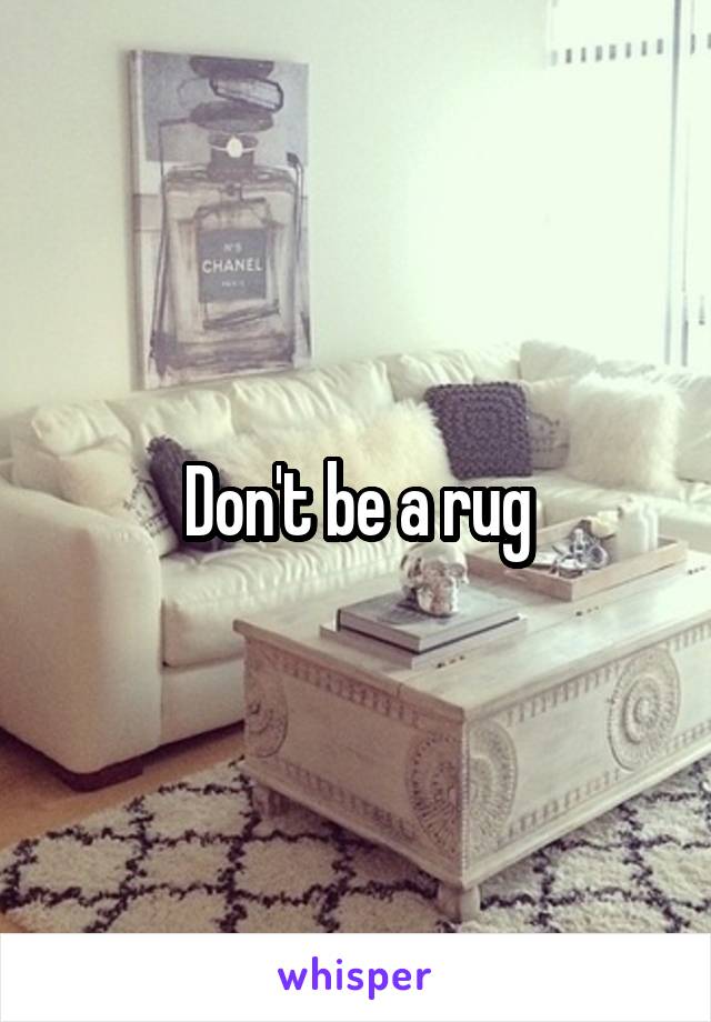 Don't be a rug