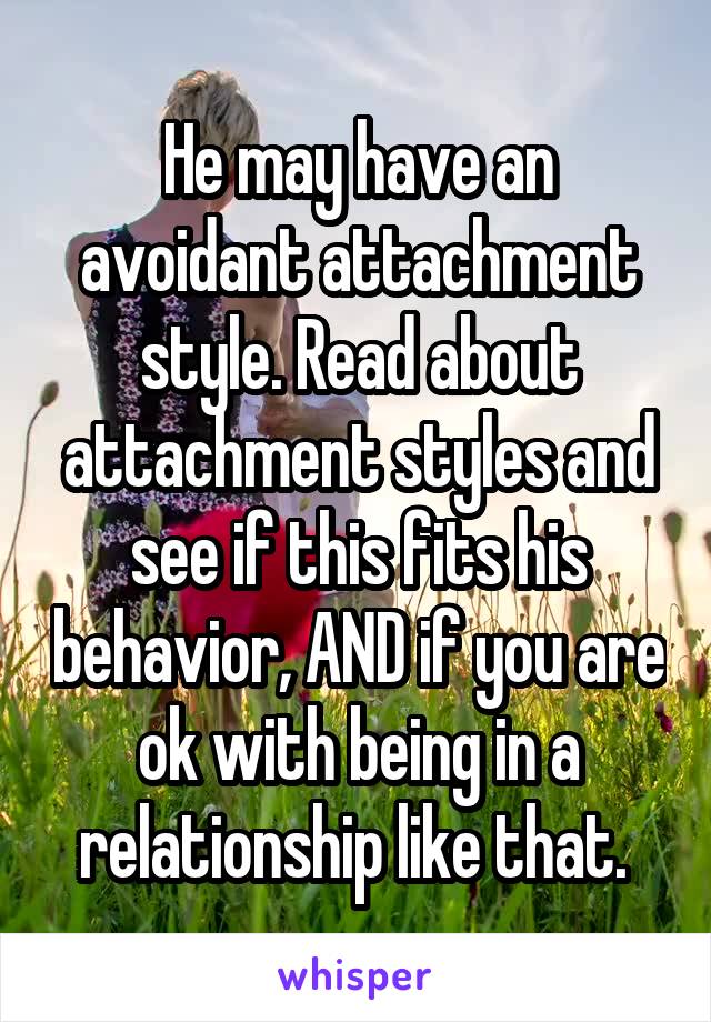 He may have an avoidant attachment style. Read about attachment styles and see if this fits his behavior, AND if you are ok with being in a relationship like that. 