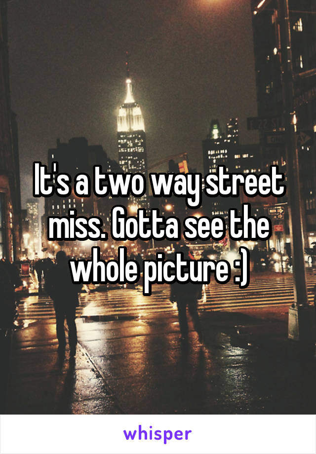 It's a two way street miss. Gotta see the whole picture :)