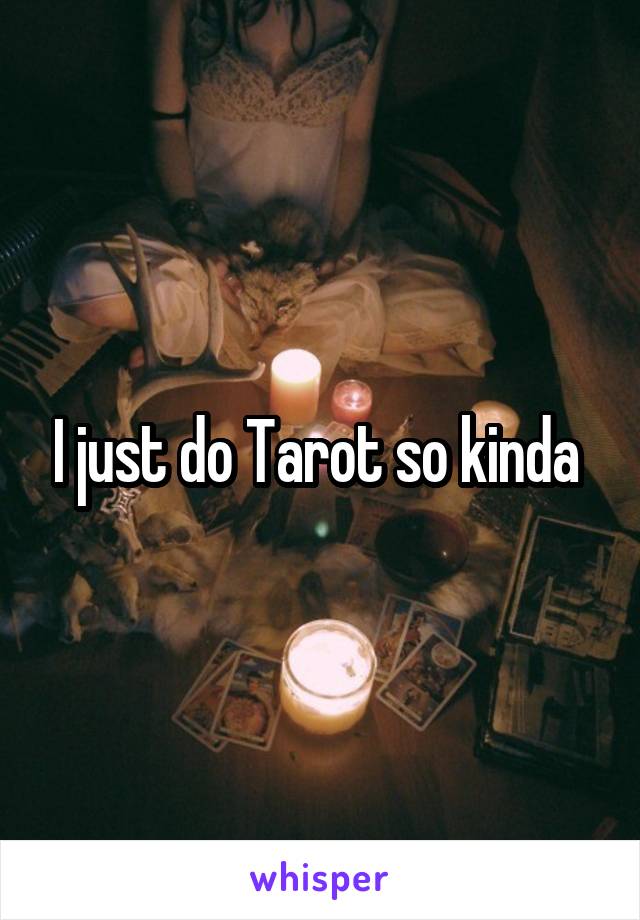 I just do Tarot so kinda 