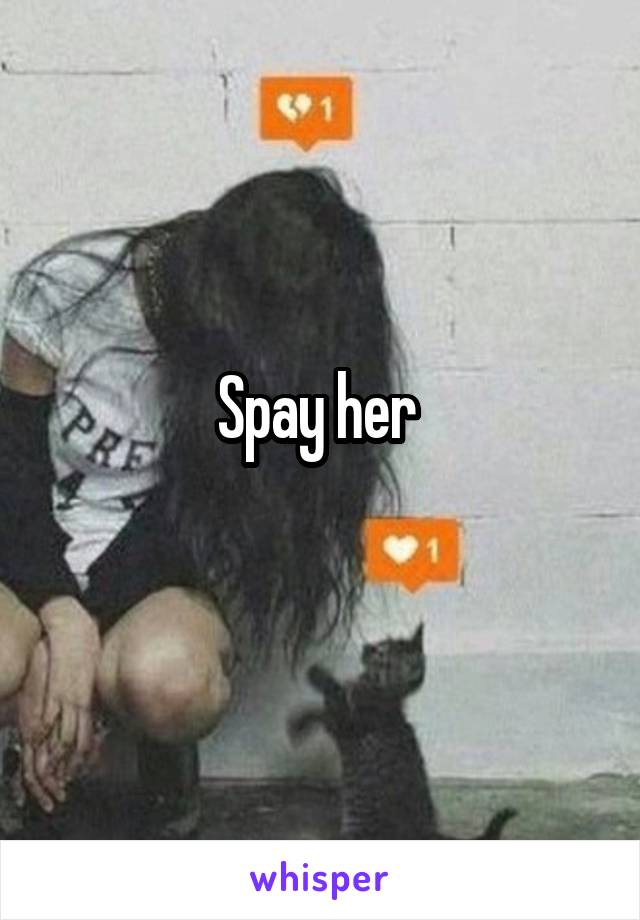 Spay her 
