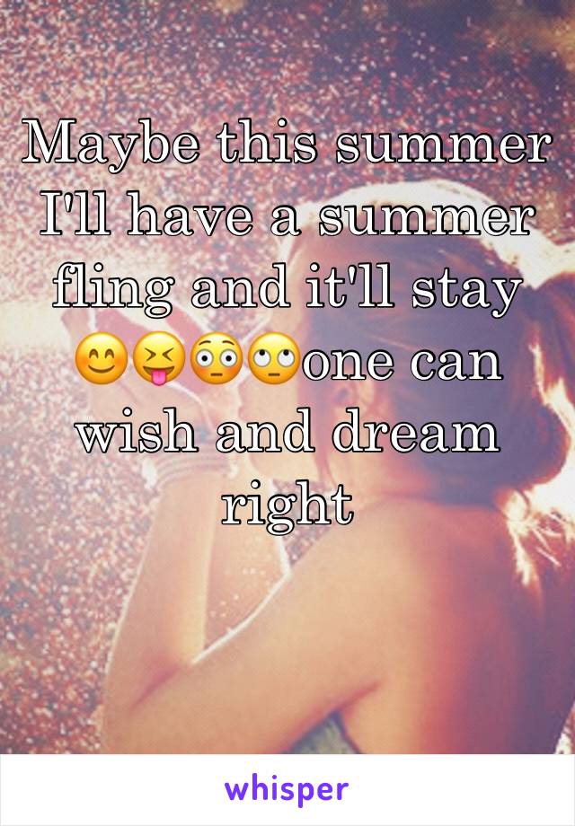 Maybe this summer I'll have a summer fling and it'll stay 😊😝😳🙄one can wish and dream right 