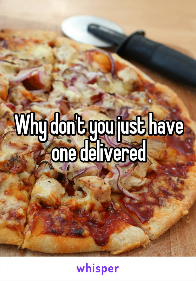 Why don't you just have one delivered