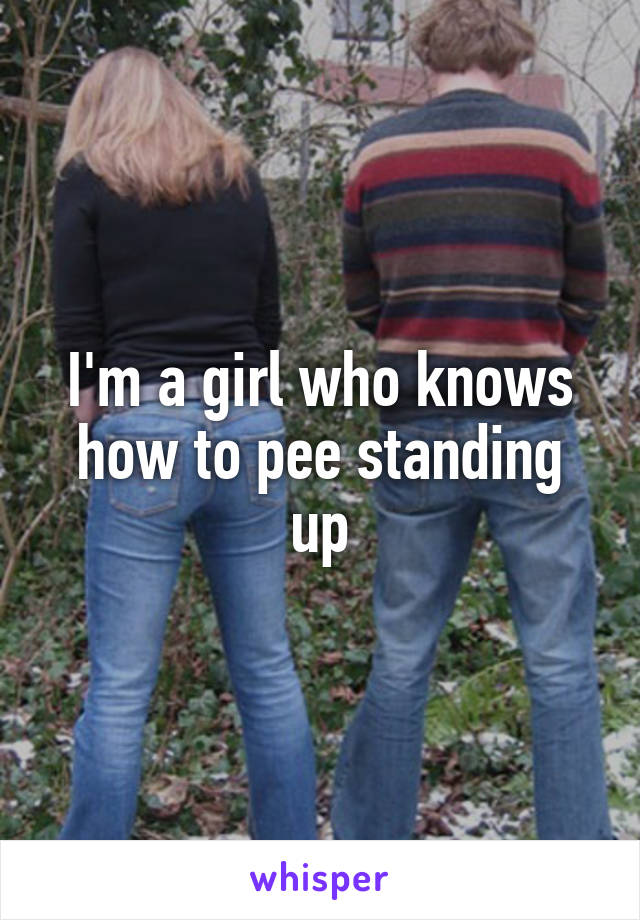 I'm a girl who knows how to pee standing up