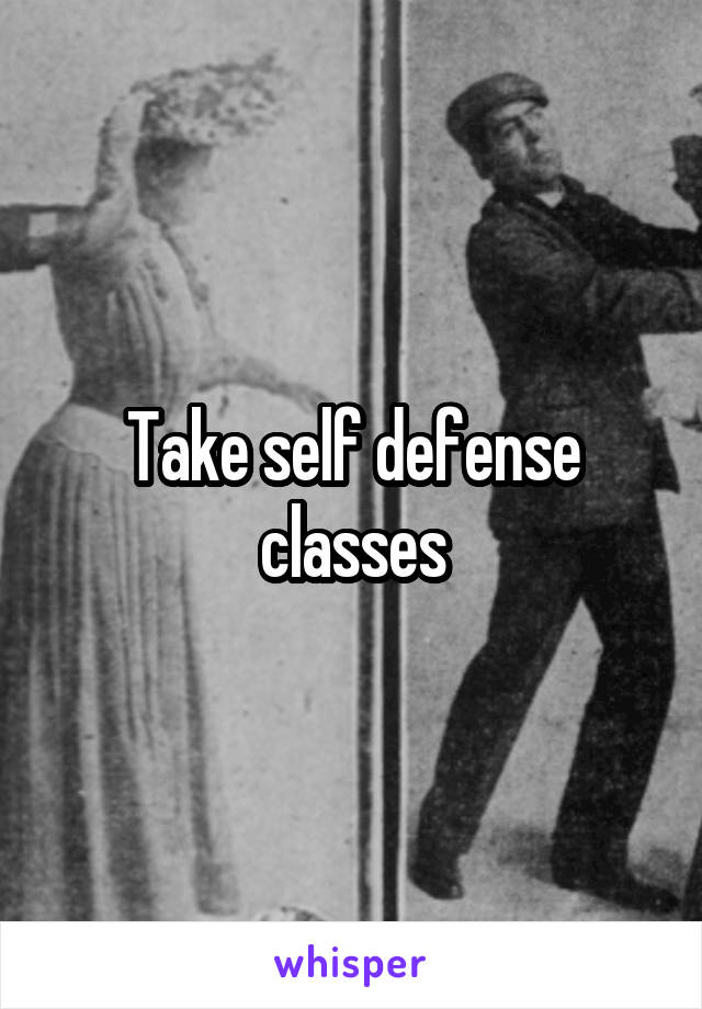 Take self defense classes