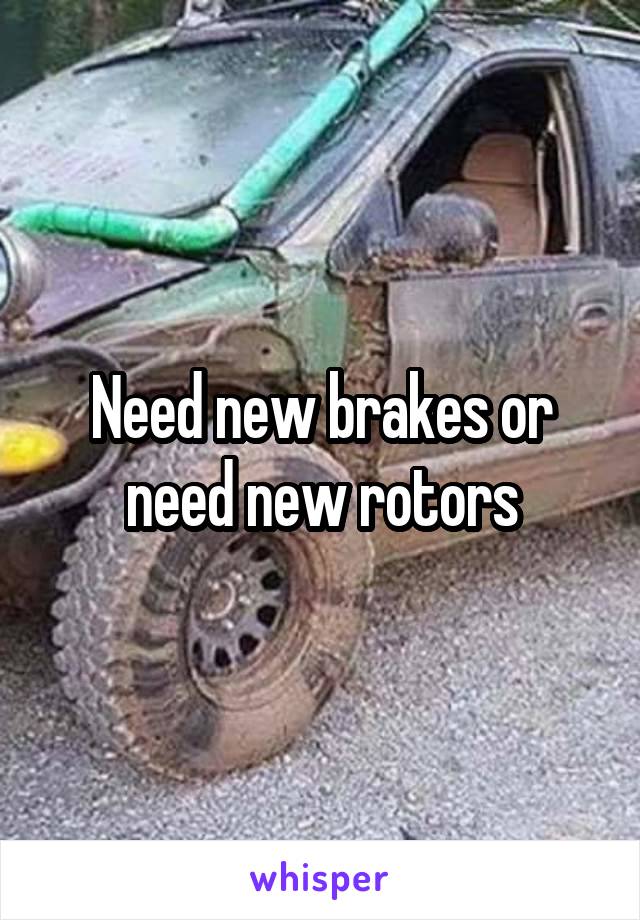 Need new brakes or need new rotors