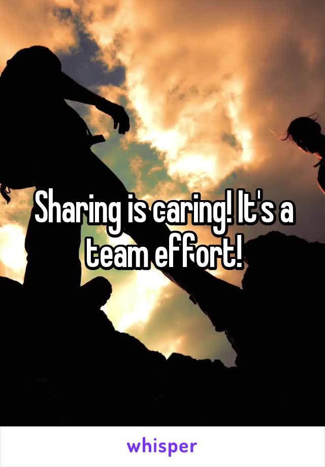 Sharing is caring! It's a team effort!