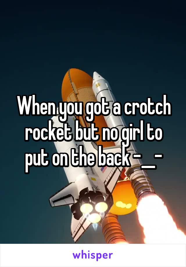 When you got a crotch rocket but no girl to put on the back -__-