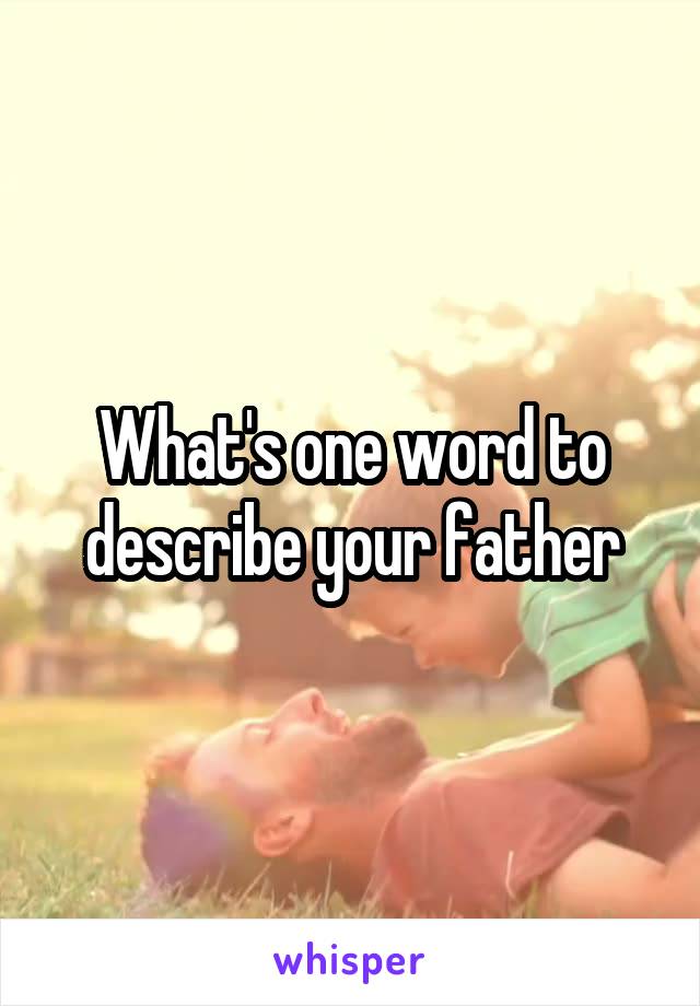 What's one word to describe your father