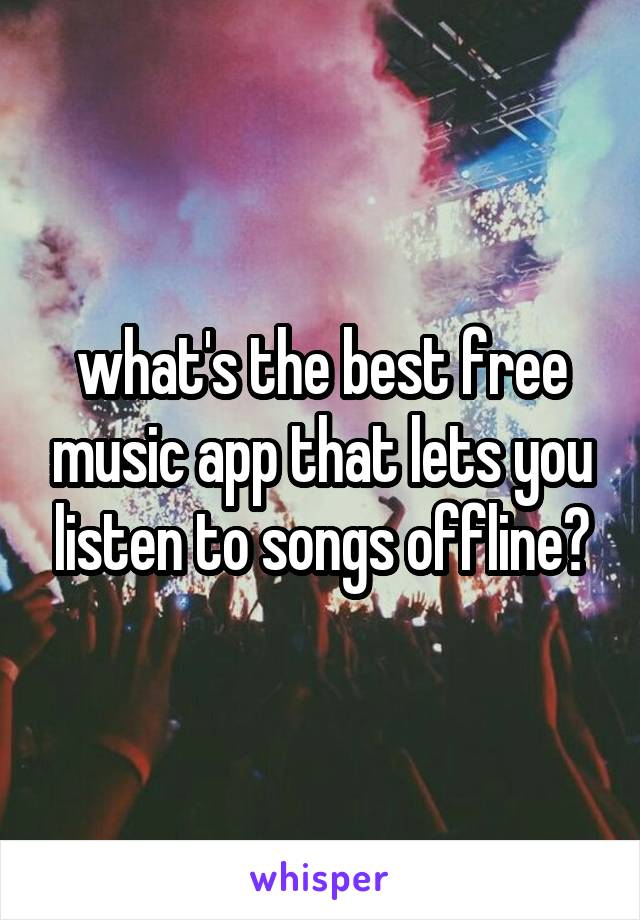 what's the best free music app that lets you listen to songs offline?