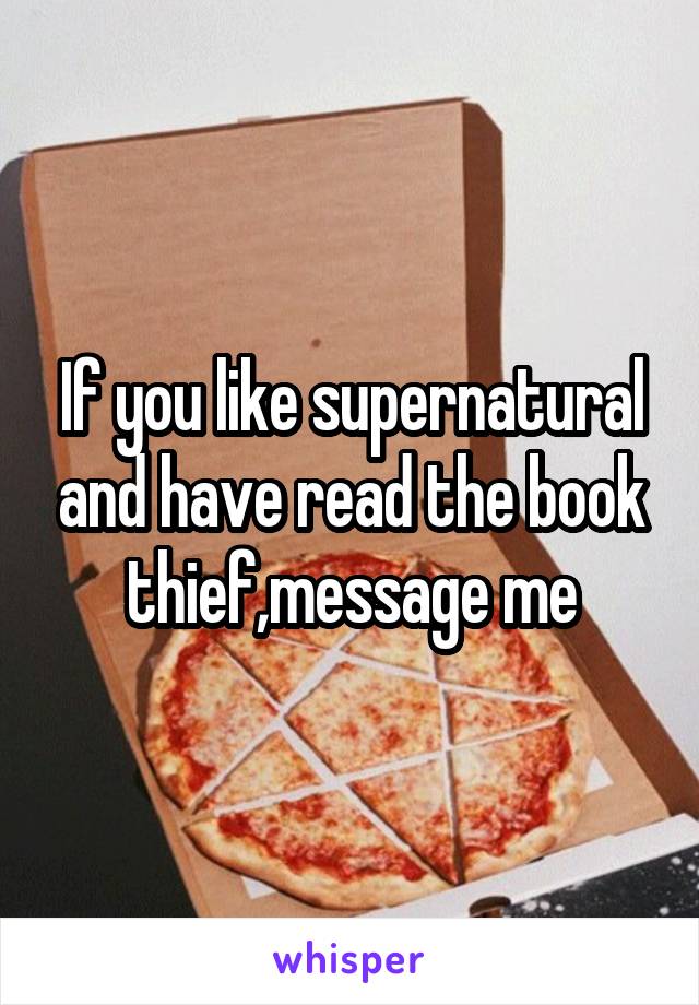If you like supernatural and have read the book thief,message me
