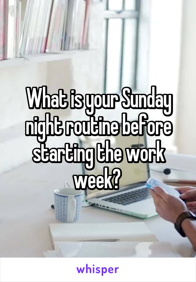 What is your Sunday night routine before starting the work week? 