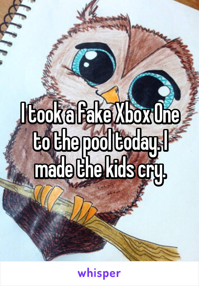 I took a fake Xbox One to the pool today. I made the kids cry.