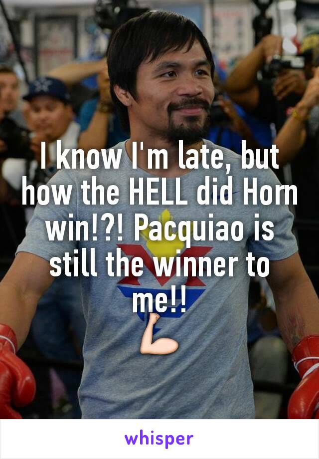 I know I'm late, but how the HELL did Horn win!?! Pacquiao is still the winner to me!!
💪
