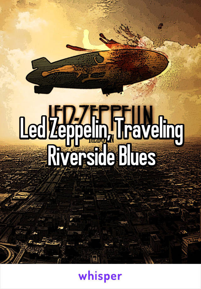  Led Zeppelin, Traveling Riverside Blues