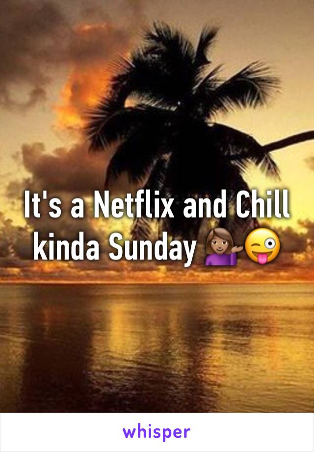 It's a Netflix and Chill kinda Sunday 💁🏽😜