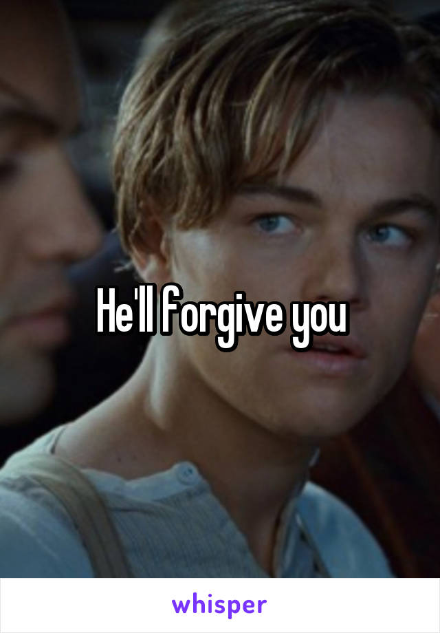 He'll forgive you