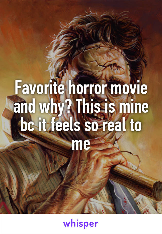 Favorite horror movie and why? This is mine bc it feels so real to me